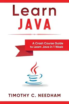 Tanulj Java-t: A Crash Course Guide to Learn Java in 1 Week (Gyorstalpaló útmutató a Java megtanulásához 1 hét alatt) - Learn Java: A Crash Course Guide to Learn Java in 1 Week