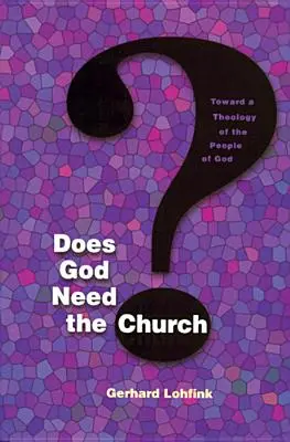 Szüksége van-e Istennek az egyházra? Isten népének teológiája felé - Does God Need the Church?: Toward a Theology of the People of God