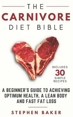 A húsevő diéta bibliája: A Beginner's Guide To Achieving Optimum Health, A Lean Body And Fast Fat Loss (Kezdők útmutatója az optimális egészség, a karcsú test és a gyors zsírégetés eléréséhez) - The Carnivore Diet Bible: A Beginner's Guide To Achieving Optimum Health, A Lean Body And Fast Fat Loss