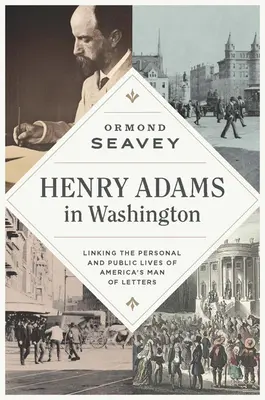 Henry Adams Washingtonban: Az amerikai irodalmár magán- és közéletének összekapcsolása - Henry Adams in Washington: Linking the Personal and Public Lives of America's Man of Letters