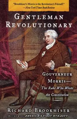 Úri forradalmár: Gouverneur Morris, az alkotmányt megalkotó paripa - Gentleman Revolutionary: Gouverneur Morris, the Rake Who Wrote the Constitution