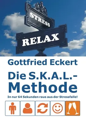 Die S.K.A.L.-Módszer: In nur 64 Sekunden raus aus der Stressfalle! - Die S.K.A.L.-Methode: In nur 64 Sekunden raus aus der Stressfalle!