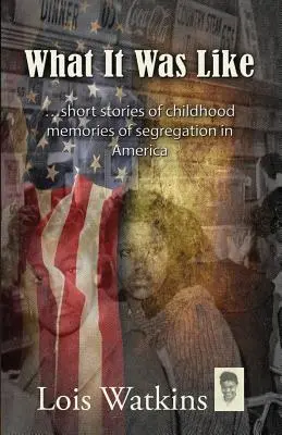 Milyen volt... Rövid történetek gyermekkori emlékek a szegregációról Amerikában - What It Was Like...Short Stories of Childhood Memories of Segregation in America