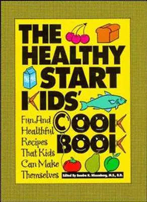 Az Egészséges Kezdet Gyerekek Szakácskönyve: Szórakoztató és egészséges receptek, amelyeket a gyerekek maguk is elkészíthetnek - The Healthy Start Kids' Cookbook: Fun and Healthful Recipes That Kids Can Make Themselves