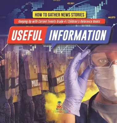 Hasznos információk: Hogyan gyűjtsünk híreket - Az aktuális eseményekkel való lépéstartás 4. osztály - Gyermek szakkönyvek - Useful Information: How to Gather News Stories - Keeping Up with Current Events Grade 4 - Children's Reference Books