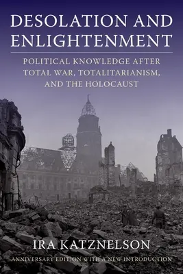 Elkeseredés és megvilágosodás: Politikai tudás a totális háború, a totalitarizmus és a holokauszt után - Desolation and Enlightenment: Political Knowledge After Total War, Totalitarianism, and the Holocaust