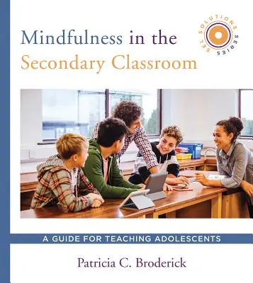 Mindfulness a középiskolai osztályteremben: A Guide for Teaching Adolescents (Sel Solutions Series) - Mindfulness in the Secondary Classroom: A Guide for Teaching Adolescents (Sel Solutions Series)