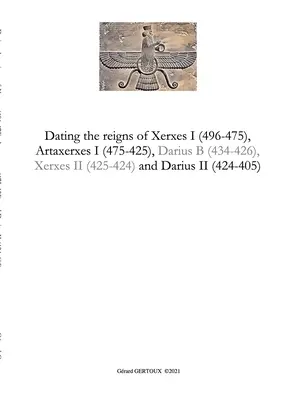 I. Xerxész (496-475), I. Artaxerxész (475-425) és II. Dareiosz (424-405) uralkodásának datálása. - Dating the reigns of Xerxes I (496-475), Artaxerxes I (475-425) and Darius II (424-405)