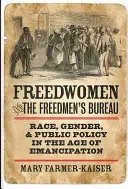 Szabad nők és a Freedmen's Bureau: Faj, nemek és közpolitika a felszabadulás korában - Freedwomen and the Freedmen's Bureau: Race, Gender, and Public Policy in the Age of Emancipation