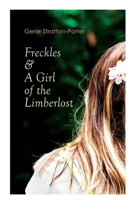 Szeplők és A lány a liberlostról: Romantikus és kalandregények - Freckles & A Girl of the Limberlost: Romance & Adventure Novels