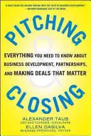 Pitching and Closing: Minden, amit az üzletfejlesztésről, a partnerségekről és az üzletkötésről tudni kell - Pitching and Closing: Everything You Need to Know about Business Development, Partnerships, and Making Deals That Matter