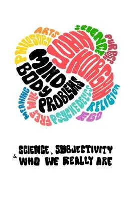 Test és elme problémái: Ki vagyunk valójában? - Mind-Body Problems: Science, Subjectivity & Who We Really Are