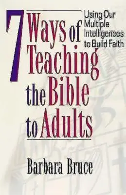 A Biblia tanításának 7 módja felnőtteknek: A többszörös intelligencia felhasználása a hit építésére - 7 Ways of Teaching the Bible to Adults: Using Our Multiple Intelligences to Build Faith