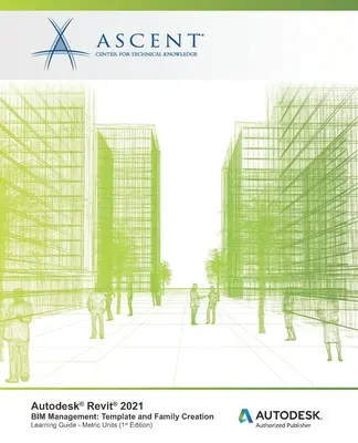 Autodesk Revit 2021 BIM Management: Template and Family Creation (Metric Units): Template and Family Creation (Metric Units): Autodesk Authorized Publisher - Autodesk Revit 2021 BIM Management: Template and Family Creation (Metric Units): Autodesk Authorized Publisher