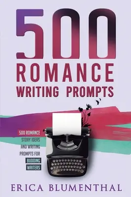 500 romantikus írói ösztönzés: Romantikus történetötletek és írói felkérések kezdő írók számára - 500 Romance Writing Prompts: Romance Story Ideas and Writing Prompts for Budding Writers