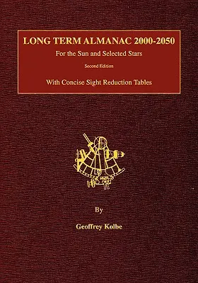 Long Term Almanac 2000-2050: A Napra és kiválasztott csillagokra vonatkozóan, tömör látáscsökkentő táblázatokkal, 2. kiadás. - Long Term Almanac 2000-2050: For the Sun and Selected Stars With Concise Sight Reduction Tables, 2nd Edition