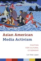 Ázsiai amerikai médiaaktivizmus: Harc a kulturális állampolgárságért - Asian American Media Activism: Fighting for Cultural Citizenship