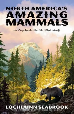 Észak-Amerika csodálatos emlősei: Enciklopédia az egész család számára - North America's Amazing Mammals: An Encyclopedia for the Whole Family