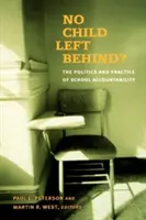 Nem hagyunk hátra egy gyereket sem? Az iskolai elszámoltathatóság politikája és gyakorlata - No Child Left Behind?: The Politics and Practice of School Accountability