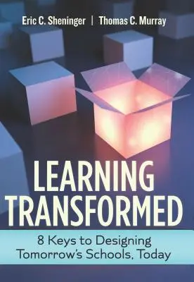 Átalakított tanulás: 8 kulcs a holnap iskoláinak megtervezéséhez, ma - Learning Transformed: 8 Keys to Designing Tomorrow's Schools, Today