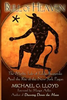 Mennyei bika: Eddie Buczynski mitikus élete és a New York-i pogányok felemelkedése - Bull of Heaven: The Mythic Life of Eddie Buczynski and the Rise of the New York Pagan