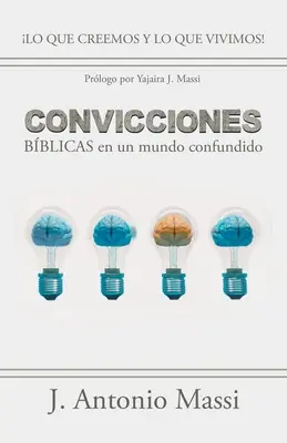 Convicciones Bblicas En Un Mundo Confundido: Lo Que Creemos Y Lo Que Vivimos!