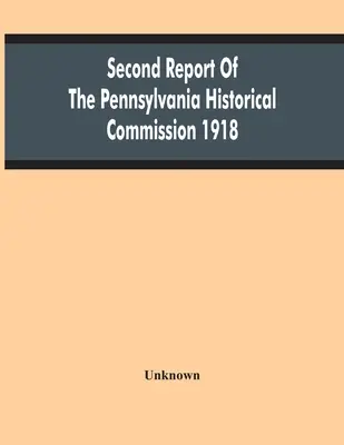 A Pennsylvania Történelmi Bizottság második jelentése 1918 - Second Report Of The Pennsylvania Historical Commission 1918