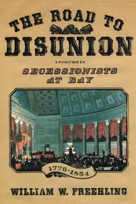Az út a széthúzás felé: Az elszakadás hívei az öbölben, 1776-1854: I. kötet - The Road to Disunion: Secessionists at Bay, 1776-1854: Volume I