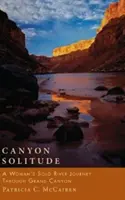 Canyon Solitude: Egy nő szóló folyami utazása a Grand Canyonon keresztül - Canyon Solitude: A Woman's Solo River Journey Through the Grand Canyon