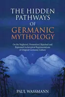 A germán mitológia rejtett útjai: Az eredeti germán kultúra elhanyagolt, démonizált, eltaszított és elfojtott archetipikus ábrázolásairól - The Hidden Pathways of Germanic Mythology: On the Neglected, Demonized, Repulsed and Repressed Archetypical Representations of Original Germanic Cultu