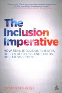 A befogadás imperatívusz: Hogyan hoz létre a valódi befogadás jobb üzleteket és jobb társadalmakat? - The Inclusion Imperative: How Real Inclusion Creates Better Business and Builds Better Societies