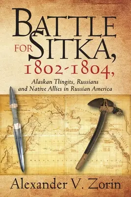 Csata Sitkáért,1802 -1804, alaszkai tlingitek, oroszok és őslakos szövetségesek az orosz Amerikában - Battle for Sitka,1802 -1804, Alaskan Tlingits, Russians and Native Allies in Russian America