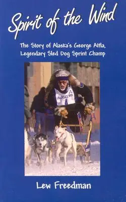 A szél szelleme: Az alaszkai George Attla, a legendás szánhúzó kutyás sprintbajnok története - Spirit of the Wind: The Story of Alaska's George Attla, Legendary Sled Dog Sprint Champ