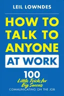 Hogyan beszélj bárkivel a munkahelyeden: 72 apró trükk a nagy sikerű munkahelyi kommunikációhoz - How to Talk to Anyone at Work: 72 Little Tricks for Big Success Communicating on the Job