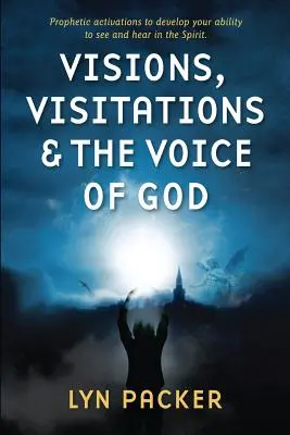 Látomások, látogatások és Isten hangja: Prófétai aktiválások a Lélekben való látás és hallás képességének fejlesztéséhez. - Visions, Visitations and the Voice of God: Prophetic Activations to develop your abiity to see and hear in the Spirit