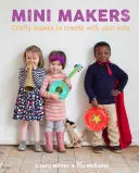 Mini Makers: Crafty Makes to Create with Your Kids (Kézműves alkotások a gyerekekkel) - Mini Makers: Crafty Makes to Create with Your Kids