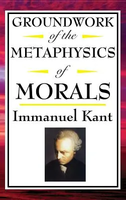 Kant: A morálelmélet elmélete: Kant: A morálelmélet elmélete: Az erkölcs metafizikájának alapművei - Kant: Groundwork of the Metaphysics of Morals