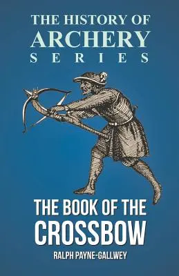 A nyílpuska könyve (Az íjászat története sorozat) - The Book of the Crossbow (History of Archery Series)