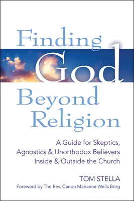 Isten megtalálása a valláson túl: A Guide for Skeptics, Agnostics & Unorthodox Believers Inside & Outside the Church (Útmutató szkeptikusoknak, agnosztikusoknak és unortodox hívőknek az egyházon belül és kívül) - Finding God Beyond Religion: A Guide for Skeptics, Agnostics & Unorthodox Believers Inside & Outside the Church