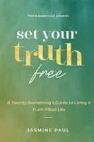 Szabadítsd fel az igazságodat: A TwentySomethings Guide to Living a Truth-Filled Life (Egy huszonévesek útmutatója az igazsággal teli élethez) - Set Your Truth Free: A TwentySomethings Guide to Living a Truth-Filled Life