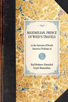 Maximilian, Wied hercegének utazásai: Észak-Amerika belsejében (2. kötet) - Maximilian, Prince of Wied's Travels: In the Interior of North America (Volume 2)