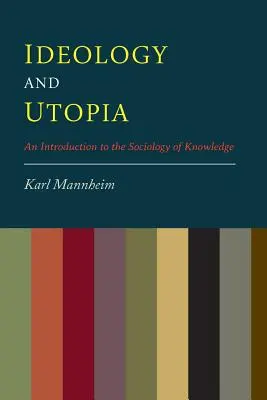 Ideológia és utópia: Bevezetés a tudásszociológiába - Ideology And Utopia: An Introduction to the Sociology of Knowledge