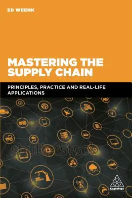 Az ellátási lánc uralása: Alapelvek, gyakorlat és valós alkalmazások - Mastering the Supply Chain: Principles, Practice and Real-Life Applications