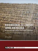 Ördögűzés, betegség és démonok az ókori közel-keleti kontextusban: Az egyiptomi mágikus papirusz Leiden I 343 + 345. - Exorcism, Illness and Demons in an Ancient Near Eastern Context: The Egyptian Magical Papyrus Leiden I 343 + 345