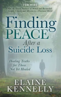 Békére lelni egy öngyilkossági veszteség után: Gyógyító igazságok azoknak, akik még nem gyógyultak meg - Finding Peace After a Suicide Loss: Healing Truths for Those Not Yet Healed