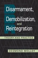 Leszerelés, leszerelés és reintegráció - elmélet és gyakorlat - Disarmament, Demobilization, and Reintegration - Theory and Practice