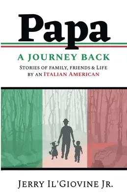 PAPA Egy utazás vissza: Történetek családról, barátokról és az életről egy olasz amerikaitól - PAPA A Journey Back: Stories of Family, Friends & Life by an Italian American