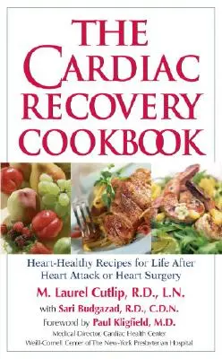 A szívgyógyulás szakácskönyve: Szív-egészséges receptek a szívroham vagy szívműtét utáni élethez - The Cardiac Recovery Cookbook: Heart-Healthy Recipes for Life After Heart Attack or Heart Surgery