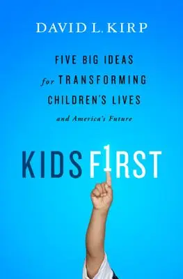 Kids First: Öt nagy ötlet a gyermekek életének és Amerika jövőjének átalakítására - Kids First: Five Big Ideas for Transforming Children's Lives and America's Future