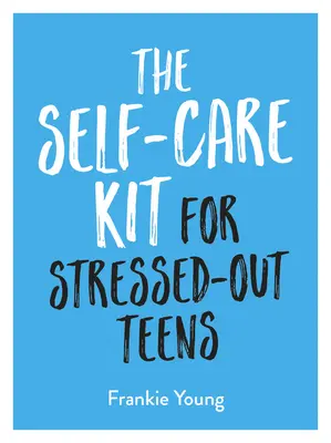 Az öngondoskodás készlete stresszes tizenéveseknek: Hasznos szokások és nyugtató tanácsok, amelyek segítenek pozitívnak maradni - The Self-Care Kit for Stressed-Out Teens: Helpful Habits and Calming Advice to Help You Stay Positive